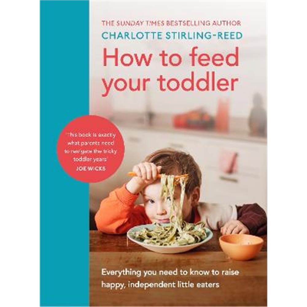 How to Feed Your Toddler: Everything you need to know to raise happy, independent little eaters (Hardback) - Charlotte Stirling-Reed